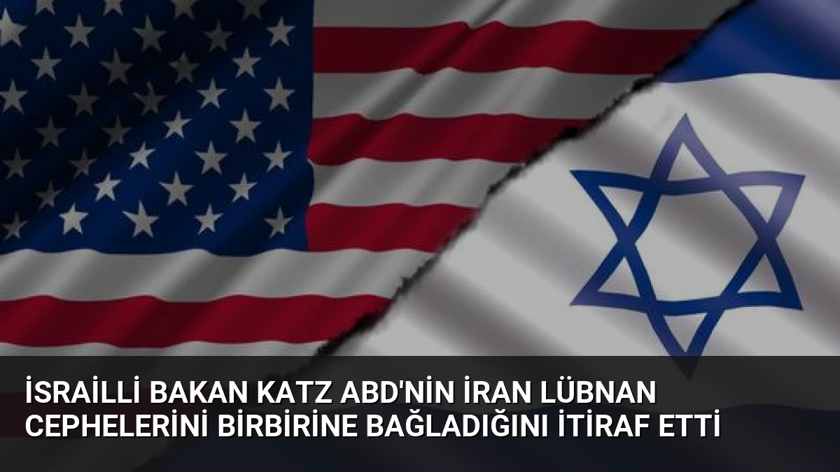 İsrailli Bakan Katz ABD’nin İran Lübnan Cephelerini Birbirine Bağladığını İtiraf Etti
