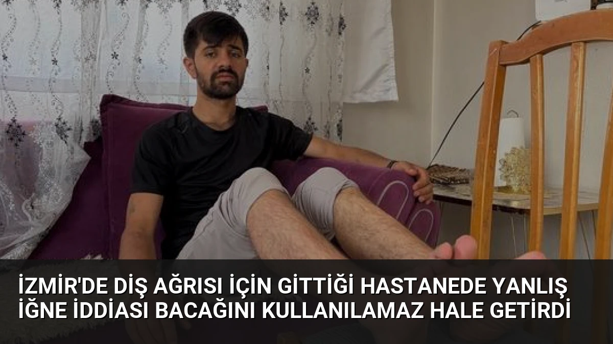 İzmir’de Diş Ağrısı İçin Gittiği Hastanede Yanlış İğne İddiası Bacağını Kullanılamaz Hale Getirdi