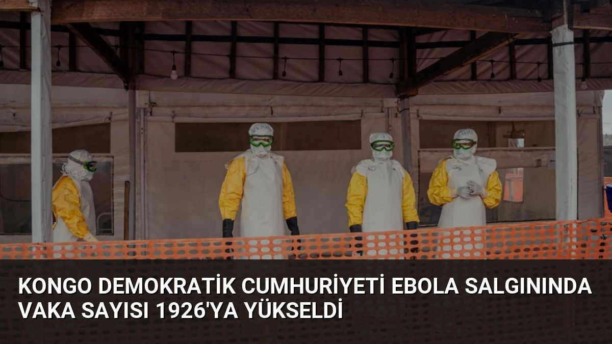 Kongo Demokratik Cumhuriyeti Ebola Salgınında Vaka Sayısı 1926’ya Yükseldi