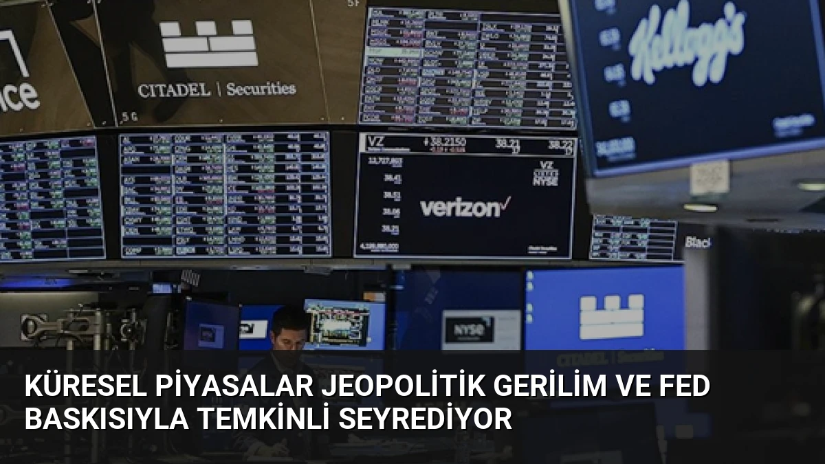 Küresel Piyasalar Jeopolitik Gerilim ve Fed Baskısıyla Temkinli Seyrediyor