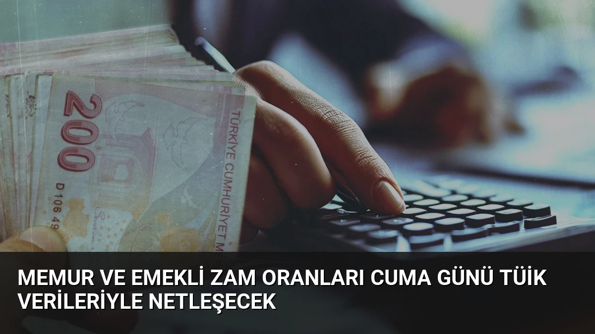 Memur ve Emekli Zam Oranları Cuma Günü TÜİK Verileriyle Netleşecek