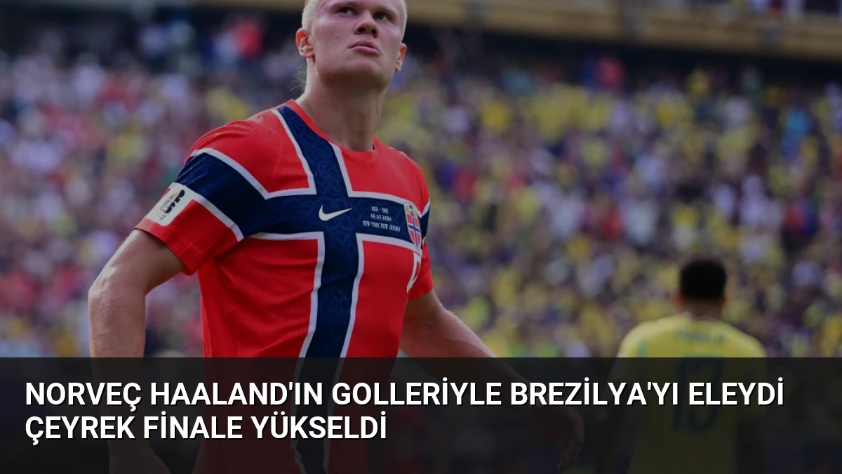 Norveç Haaland’ın Golleriyle Brezilya’yı Eleydi Çeyrek Finale Yükseldi