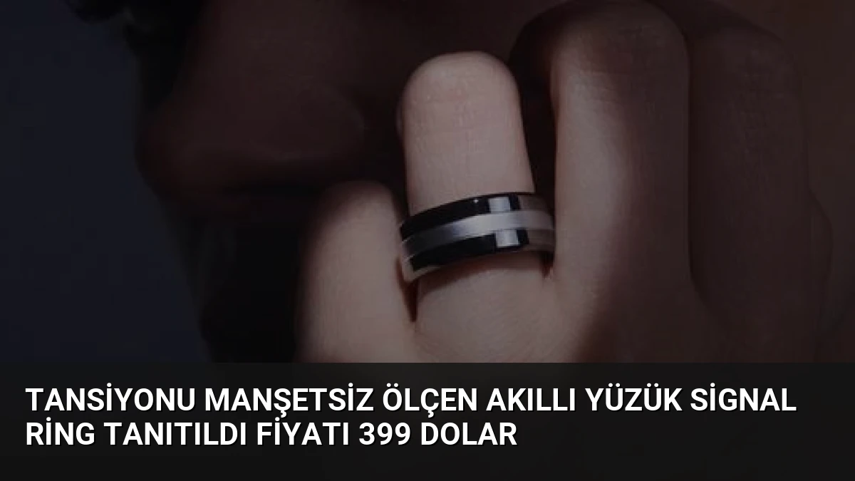 Tansiyonu Manşetsiz Ölçen Akıllı Yüzük Signal Ring Tanıtıldı Fiyatı 399 Dolar