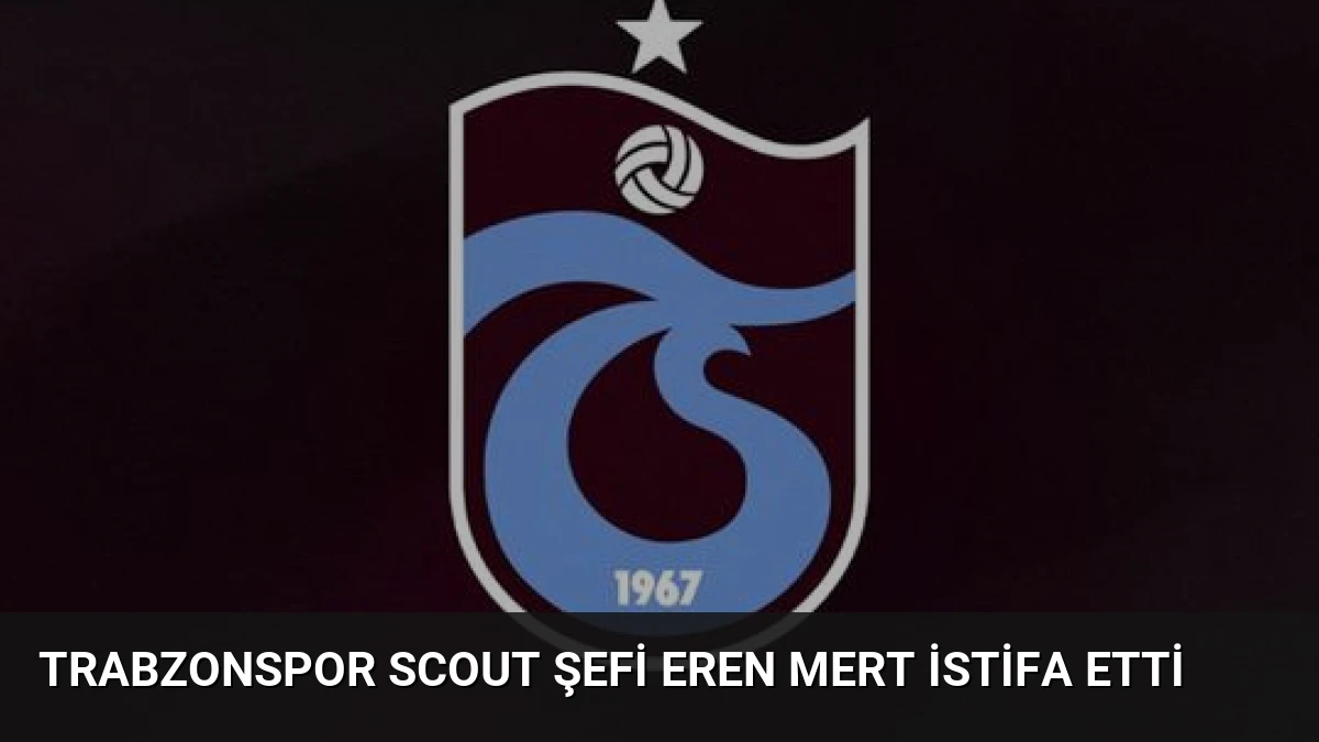 Trabzonspor Scout Şefi Eren Mert İstifa Etti