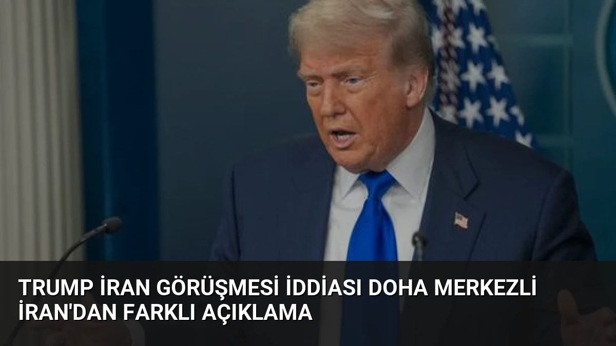 Trump İran Görüşmesi İddiası Doha Merkezli İran’dan Farklı Açıklama