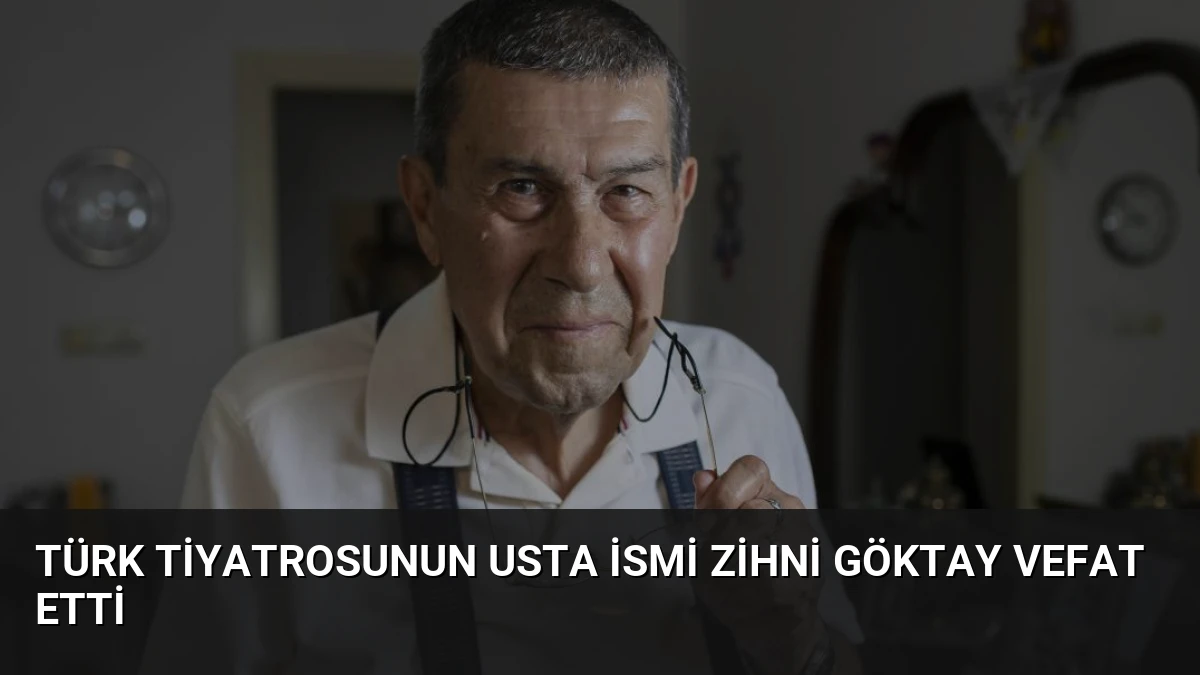 Türk Tiyatrosunun Usta İsmi Zihni Göktay Vefat Etti