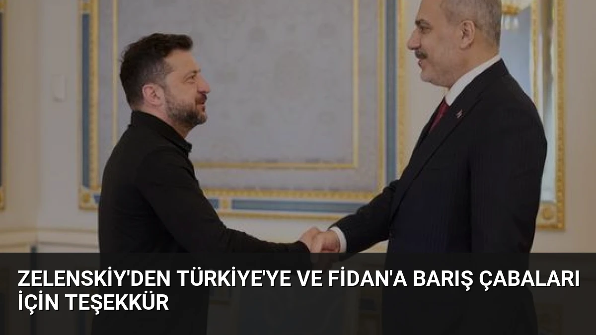 Zelenskiy’den Türkiye’ye ve Fidan’a Barış Çabaları İçin Teşekkür